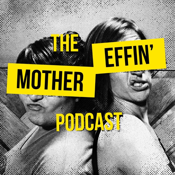 The Mother Effin' Podcast The Mother Effin' Podcast