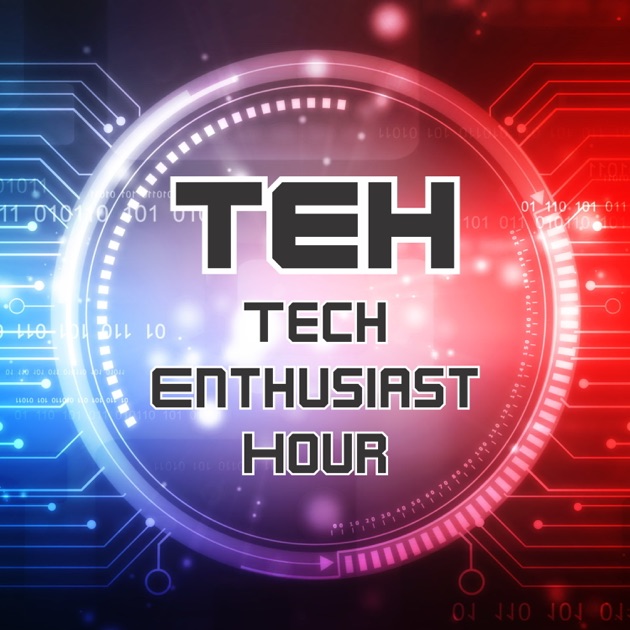 Tech Enthusiast Hour by TEH Tech Enthusiast Hour on Apple Podcasts
