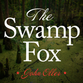 The Swamp Fox: How Francis Marion Saved the American Revolution - John Oller Cover Art