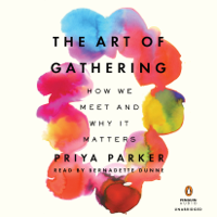 Priya Parker - The Art of Gathering: How We Meet and Why It Matters (Unabridged) artwork