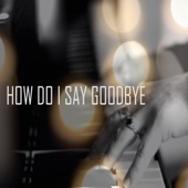 How Do I Say Goodbye artwork