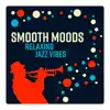Stream & download Smooth Moods - Relaxing Jazz Vibes, Smooth Lounge Bar, Bossa Nights, Soothing Ballads