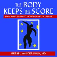 Bessel van der Kolk - The Body Keeps the Score: Brain, Mind, and Body in the Healing of Trauma artwork