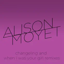 Changeling and When I Was Your Girl Remixes - Alison Moyet