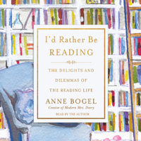 Anne Bogel - I'd Rather Be Reading: The Delights and Dilemmas of the Reading Life artwork