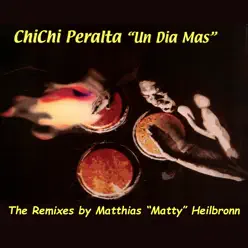 Un Día Mas (The Remixes By Matthias "Matty" Heilbronn) - EP - Chichi Peralta