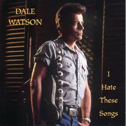 I Hate These Songs - Dale Watson I Hate These Songs - Dale Watson