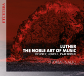 Luther, The Noble Art of Music - InAlto & Utopia