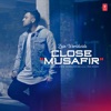 Close - Musafir - Single