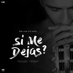 Si Me Dejas (Acoustic Version) - Single - Helian Evans Si Me Dejas (Acoustic Version) - Single - Helian Evans