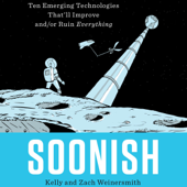 Soonish: Ten Emerging Technologies That'll Improve and/or Ruin Everything (Unabridged) - Kelly Weinersmith &amp; Zach Weinersmith Cover Art