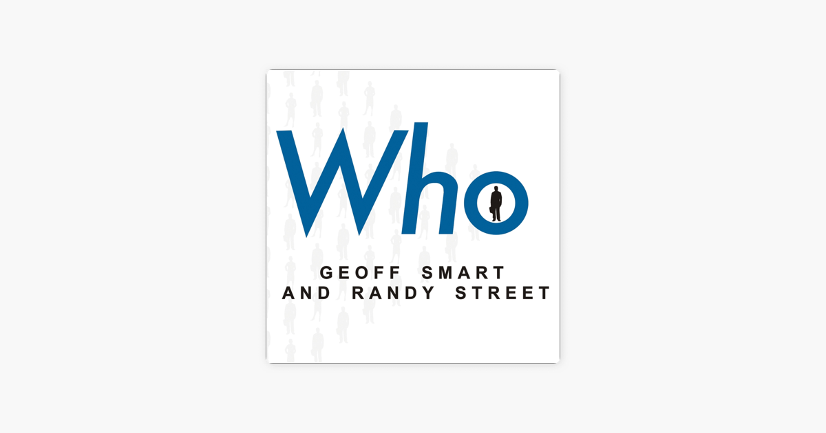 Who: The a Method for Hiring - Geoff Smart & Randy Street Who: The a Method for Hiring - Geoff Smart & Randy Street