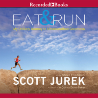 Scott Jurek & Steve Friedman - Eat and Run: My Unlikely Journey to Ultramarathon Greatness artwork