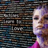 Machines Learn to Love (1.0)