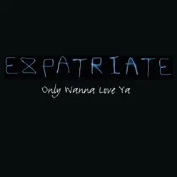 Only Wanna Love Ya - Single - Expatriate Only Wanna Love Ya - Single - Expatriate