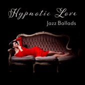 Hypnotic Love – Jazz Ballads – Romantic Dinner, Wine Night, Paris Lounge, Elegant Restaurant, Instrumental Songs artwork
