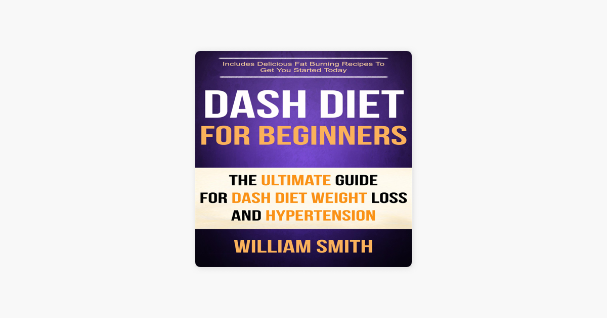 Dash Diet For Beginners The Ultimate Guide For Dash Diet Weight Loss And Hypertension Unabridged - 