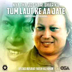 Kya Tha Jo Ghari Bhar Ko Tum Laut Ke Aa Jate - EP - Nusrat Fateh Ali Khan Kya Tha Jo Ghari Bhar Ko Tum Laut Ke Aa Jate - EP - Nusrat Fateh Ali Khan