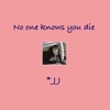No One Knows You Die