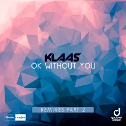 Ok Without You (Remixes Part.2) - EP - Klaas Ok Without You (Remixes Part.2) - EP - Klaas