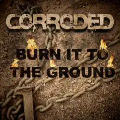 Burn It To the Ground - Single - Corroded