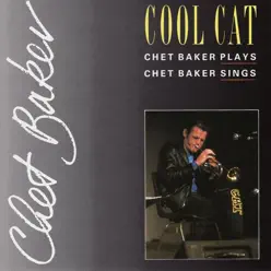 Cool Cat: Chet Baker Plays, Chet Baker Sings - Chet Baker Cool Cat: Chet Baker Plays, Chet Baker Sings - Chet Baker