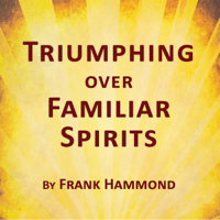 Frank Hammond - Triumphing Over Familiar Spirits (Unabridged) artwork