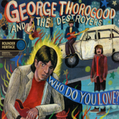 Who Do You Love? - George Thorogood & The Destroyers