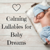Calming Lullabies for Baby Dreams - Cradle Songs and Sounds of Nature for Restless Newborn - Sweet Dreams Sleep Music Club