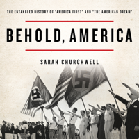 Sarah Churchwell - Behold, America: The Entangled History of 
