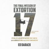 The Final Mission of Extortion 17: Special Ops, Helicopter Support, SEAL Team Six, and the Deadliest Day of the US War in Afghanistan - Ed Darack Cover Art