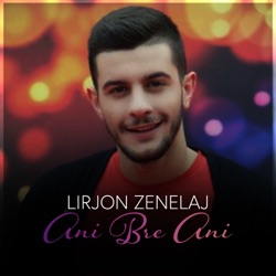 Lirjon Zenelaj - Ani Bre Ani