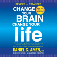 Daniel G. Amen, M.D. - Change Your Brain, Change Your Life (Revised and Expanded): The Breakthrough Program for Conquering Anxiety, Depression, Obsessiveness, Lack of Focus, Anger, and Memory Problems (Unabridged) artwork