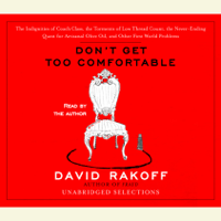 David Rakoff - Don't Get Too Comfortable: The Indignities of Coach Class, The Torments of Low Thread Count, The Never- Ending Quest for Artisanal Olive Oil, and Other First World Problems (Unabridged) artwork