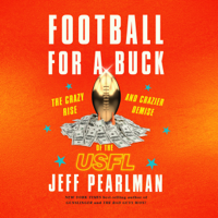 Jeff Pearlman - Football for a Buck: The Crazy Rise and Crazier Demise of the USFL artwork
