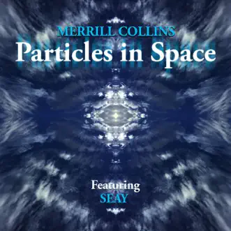 Particles in Space (feat. Seay, Armand Hutton, Brian Scanlon, Maksim Velichkin & Laura Halladay) - Single by Merrill Collins album reviews, ratings, credits