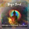 Stream & download Yoga Soul - Elevate & Empower Your Soul, Reconnect to Your Self, Flow of Grace, More Love and Joy