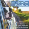 Music to Calm Your Dog in the Car: Soothing Sounds for Animal Companion, Relaxation & Stress Reduction During the Journey, Pet Therapy Ambient, Dogs Behavior and Training album lyrics, reviews, download