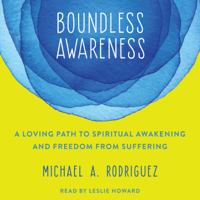 Michael A. Rodriguez & Joan Tollifson - Boundless Awareness: A Loving Path to Spiritual Awakening and Freedom from Suffering (Unabridged) artwork