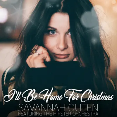 I'll Be Home for Christmas (feat. The Hipster Orchestra) - Single - Savannah Outen