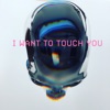 I Want to Touch You