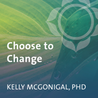 Kelly McGonigal, Ph.D. - Choose to Change: Six Weeks to Take Charge of Your Habits, Goals, and Emotional Patterns artwork