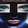 Space Phantom Machine Vampire album lyrics, reviews, download