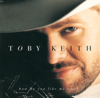 Toby Keith - How Do You Like Me Now?! artwork