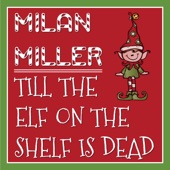 Milan Miller - Till the Elf on the Shelf Is Dead