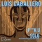 Solo (Ramon Bedoya & Carlos Montes Remix) - Luis Caballero lyrics
