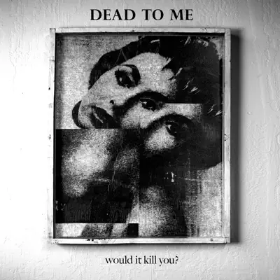 Would It Kill You? - Single - Dead To Me