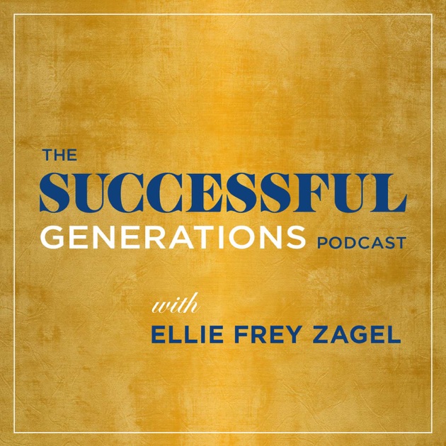 Successful Generations By Ellie Frey Zagel On Apple Podcasts