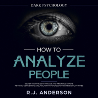RJ Anderson - How to Analyze People: Dark Psychology - Secret Techniques to Analyze and Influence Anyone Using Body Language, Human Psychology and Personality Types (Persuasion, NLP): Dark Psychology Series, Book 2 (Unabridged) artwork