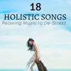 18 Holistic Songs: Relaxing Music to De-Stress, Soothe Your Mind, Sounds for your Body & Soul album lyrics, reviews, download